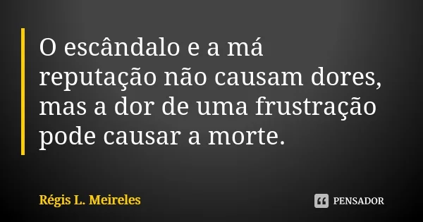 regis_l_meireles_o_escandalo_e_a_ma_reputacao_nao_causa_lepop0o